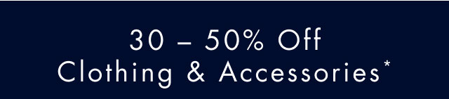 30-50% off clothing & accessories*