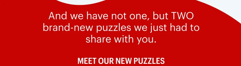 And we have not one, but TWO brand-new puzzles we just had to share with you.