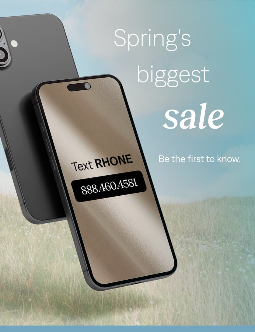 Spring's biggest sale. Text RHONE to 888.460.4581