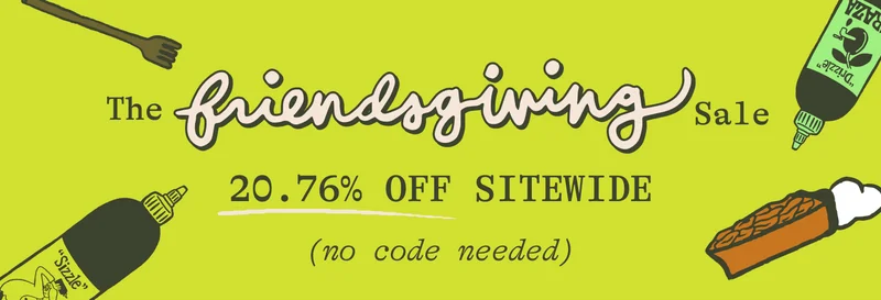 The friendsgiving Sale. 20.76% off sitewide. (no code needed)