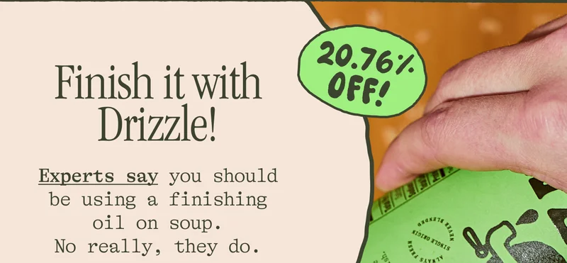 Finish it with Drizzle! Experts say you should be using a finishing oil on soup. No really, they are.