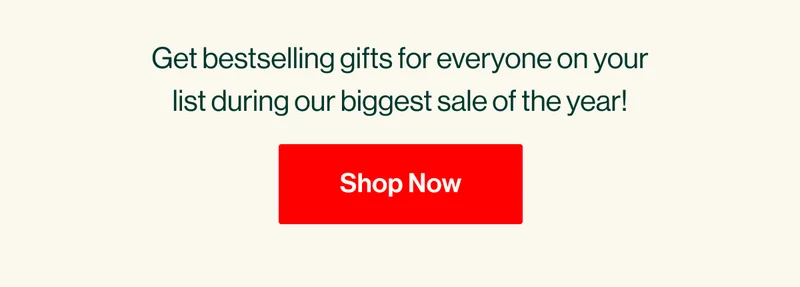 Get bestselling gifts for everyone on your list during our biggest sale of the year! Shop Now