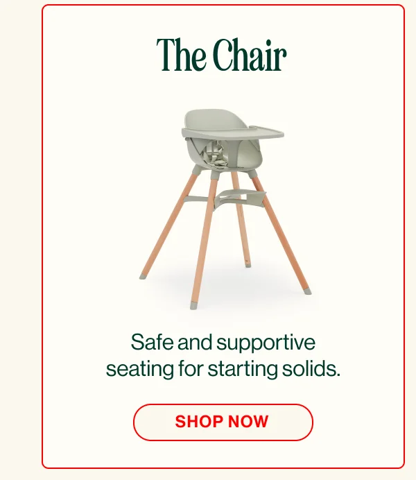 The Chair. Safe and supportive seating for starting solids. Shop Now