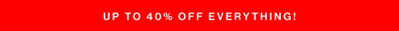 Up to 40% off everything!