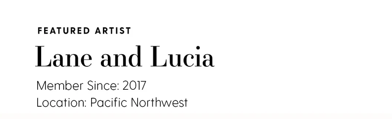 Featured Artist: Lane and Lucia | Member Since: 2017 | Location: Pacific Northwest