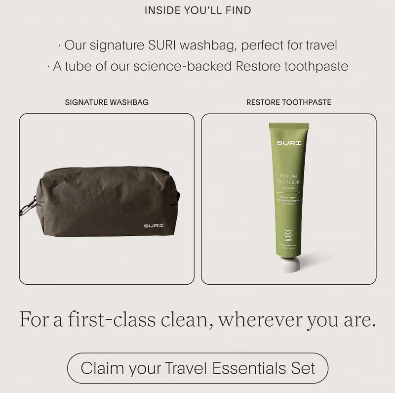 inside you'll find - Our signature SURI washbag - Our science-backed Restore toothpaste | For a first-class clean, wherever you are. | Claim your Travel Essentials Set