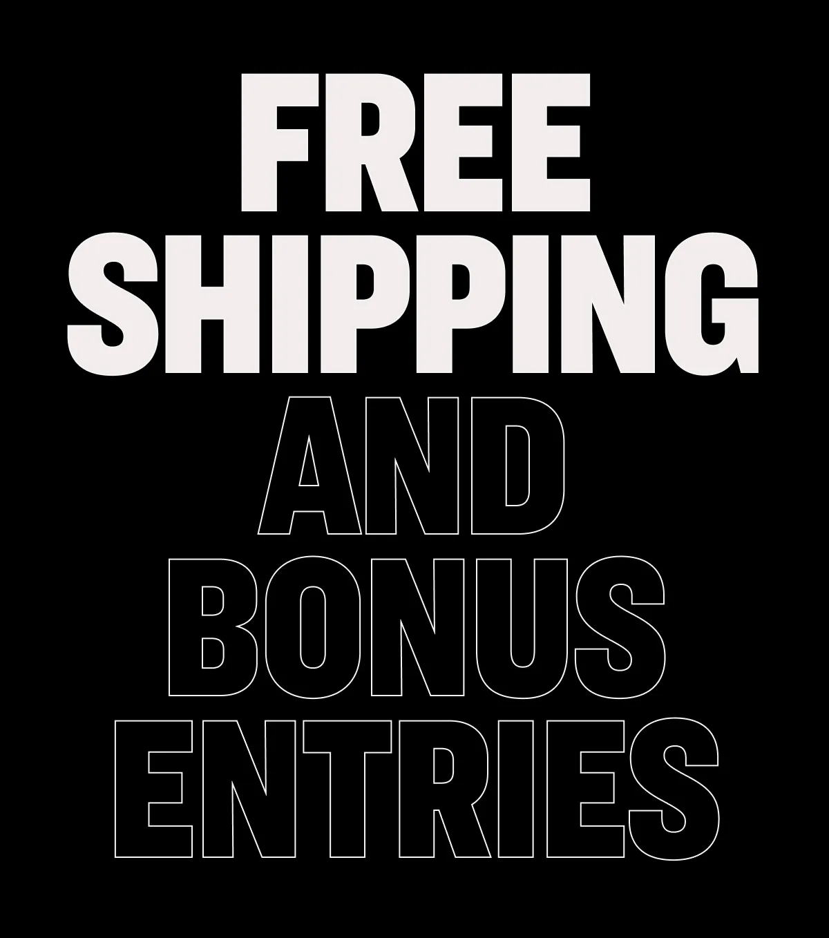 FREE SHIPPING AND BONUS ENTRIES