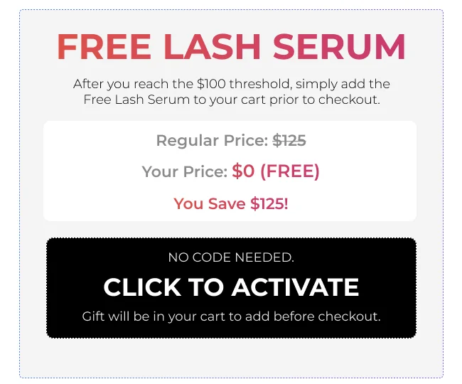 Free Lash Serum promotion details - Regular price $125, your price $0 (FREE) when you reach $100 threshold, save $125 - No code needed, click to activate