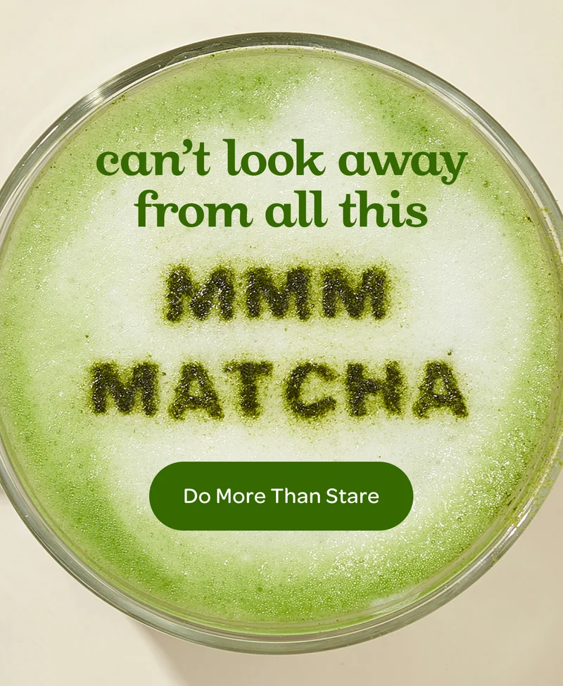 Can’t look away from all this mmmatcha - Do More Than Stare