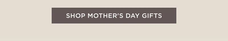 Shop Mother's Day Gifts