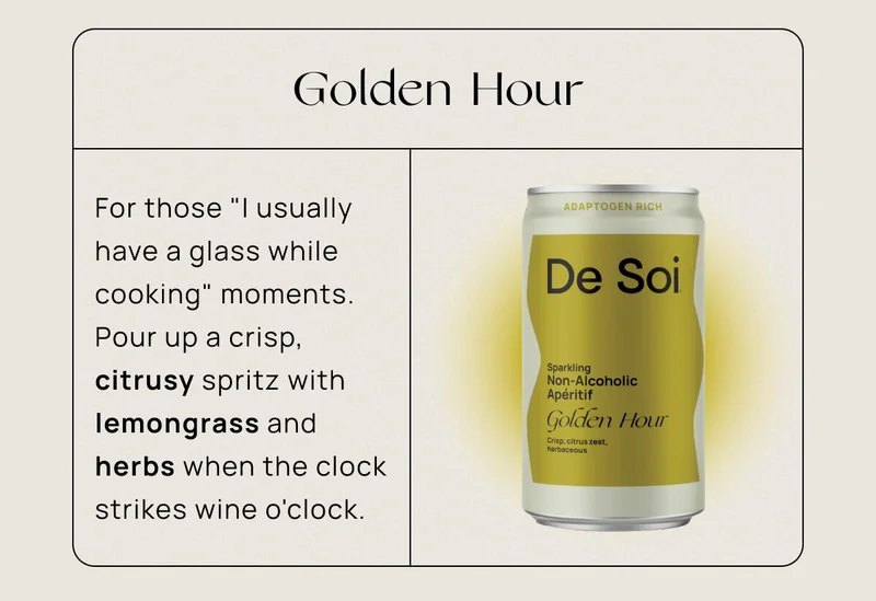 Golden Hour |  For those I usually have a glass while cooking" moments. Pour up a crisp, citrusy spritz with lemongrass and herbs when the clock strikes wine o'clock.