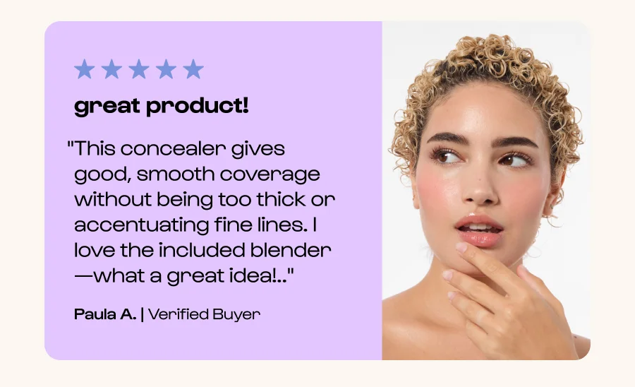 great product! "This concealer gives good, smooth coverage without being too thick or accentuating fine lines. I love the included blender—what a great idea!.." Paula A. | Verified Buyer