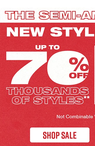 The Semi-Annual Sale. New Styles Added. Up to 70% off thousands of styles. Not combinable with other offers.