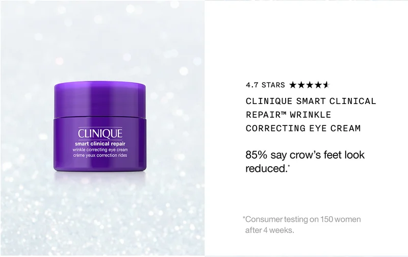 Clinique Smart Clinical Repair™ Wrinkle Correcting Eye Cream 85% say crow’s feet look reduced.* *Consumer testing on 150 women after 4 weeks.