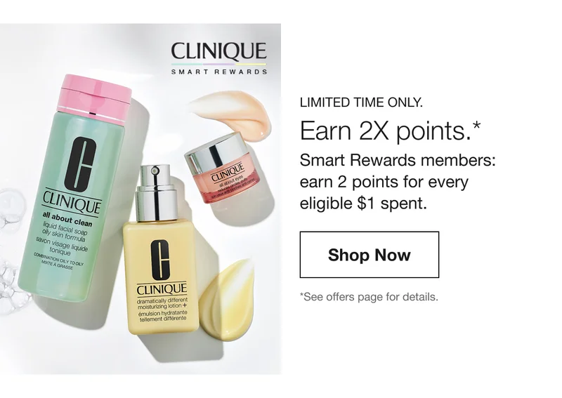 LIMITED TIME ONLY. Earn 2X points.* Smart Rewards members: earn 2 points for every eligible $1 spent. | Shop Now | *see offers page for details.