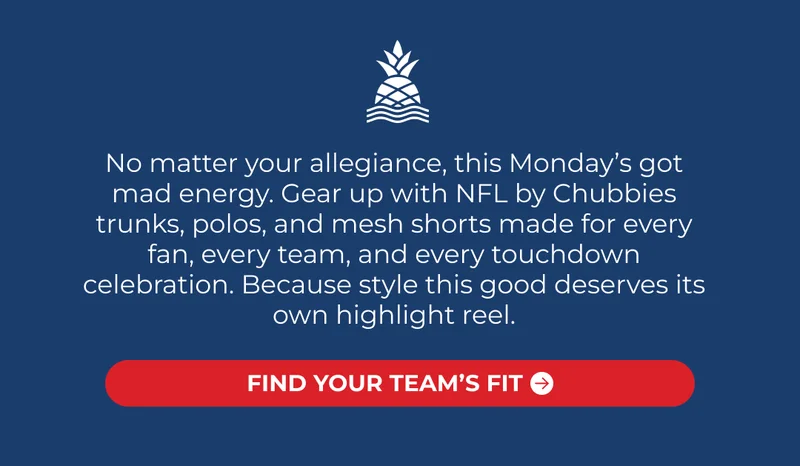 No matter your allegiance, this Monday’s got mad energy. Gear up with NFL by Chubbies trunks, polos, and mesh shorts made for every fan, every team, and every touchdown celebration. Because style this good deserves its own highlight reel.