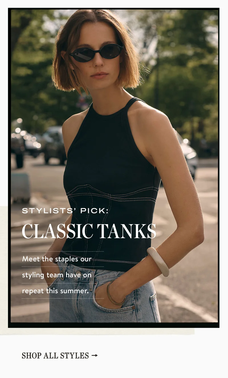 stylists' pick: classic tanks, meet the staples our styling team have on repeat this summer. shop all styles