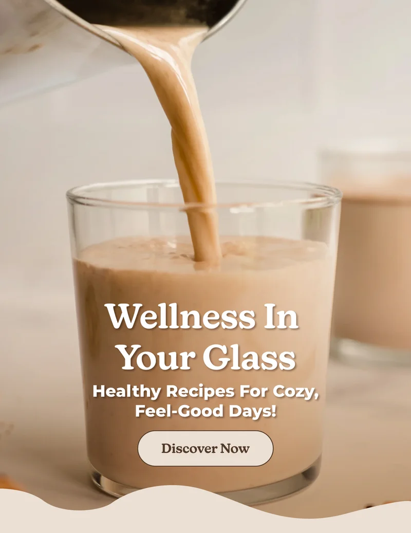 Wellness in  Your Glass Healthy recipes for cozy, feel-good days! Discover Now