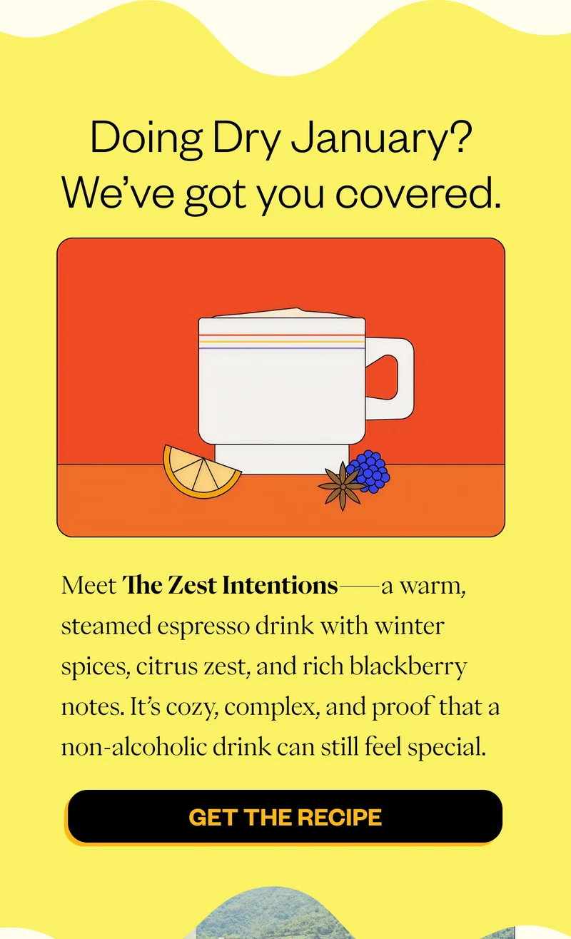 Doing Dry January? We’ve got you covered. Meet The Zest Intentions—a warm, steamed espresso drink with winter spices, citrus zest, and rich blackberry notes. It’s cozy, complex, and proof that a non-alcoholic drink can still feel special. CTA: Get the Recipe