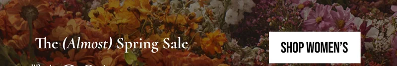The (Almost) Spring Sale | up to 40% OFF | SHOP WOMEN'S | *EXCLUSIONS APPLY.