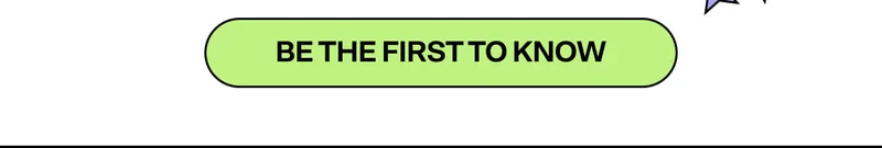 BE THE FIRST TO KNOW