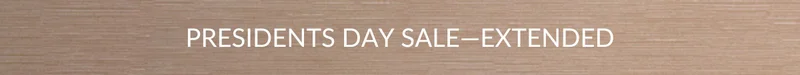 PRESIDENTS DAY SALE—EXTENDED