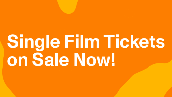 Single Film Tickets on Sale Now! Single Film Tickets on Sale Now!