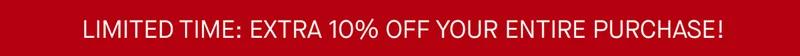 LIMITED TIME: EXTRA 10% OFF YOUR ENTIRE PURCHASE!