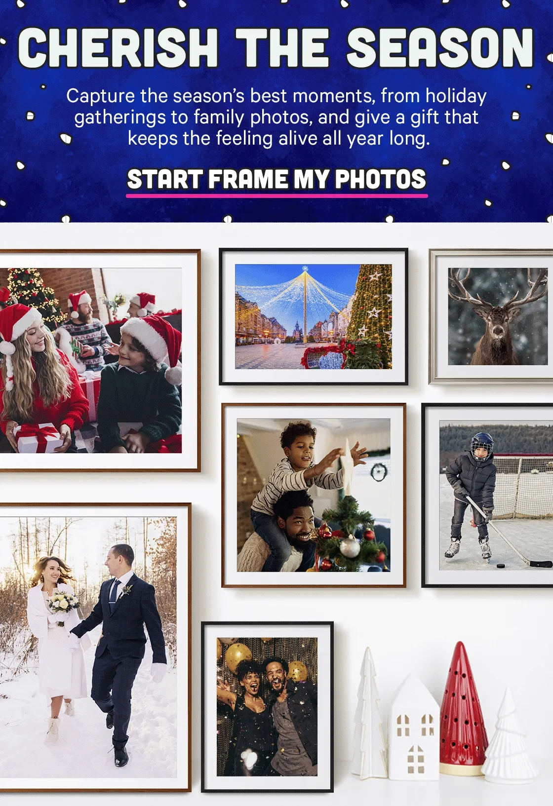 Cherish the Season - Capture the season's best moments, from holiday gatherings to family photos for a gift that keeps the feeling alive all year long.