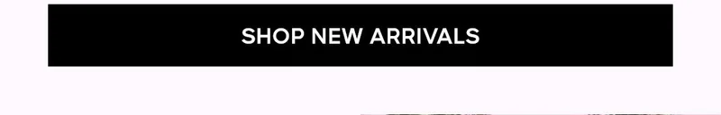 SHOP NEW ARRIVALS