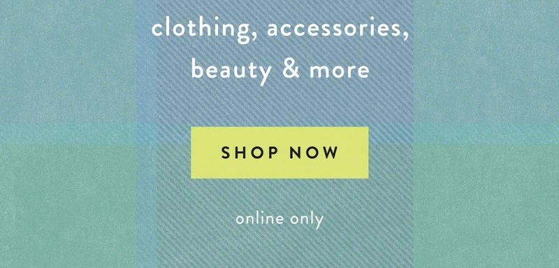 clothing, accessories, beauty, and more, shop now, online only