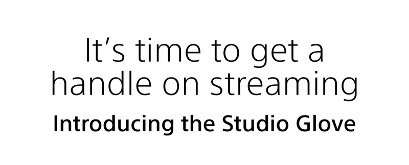 It's time to get a handle on streaming | Introducing the Studio Glove