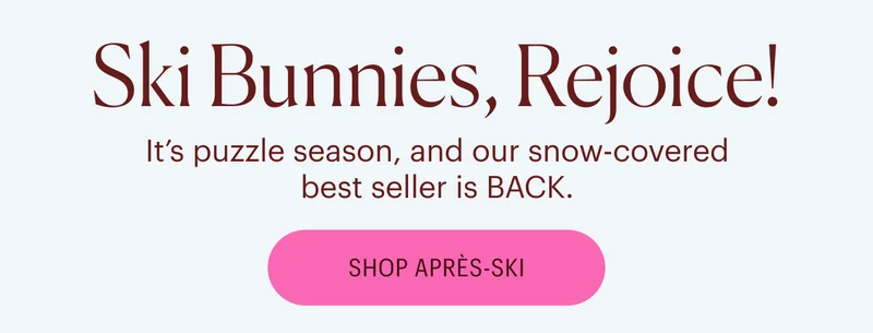 Ski Bunnies, Rejoice! It's puzzle season, and our snow-covered best-seller is back in stock.