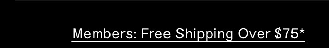 Members: Free Shipping Over $75*