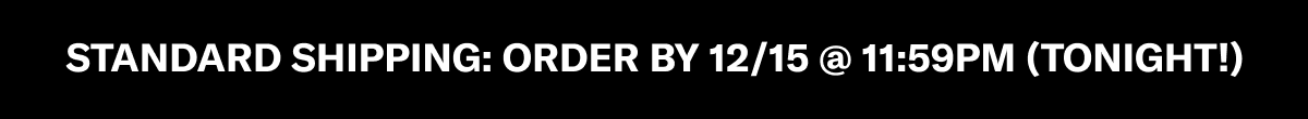 STANDARD SHIPPING: ORDER BY 12/15 @ 11:59PM (TONIGHT!)