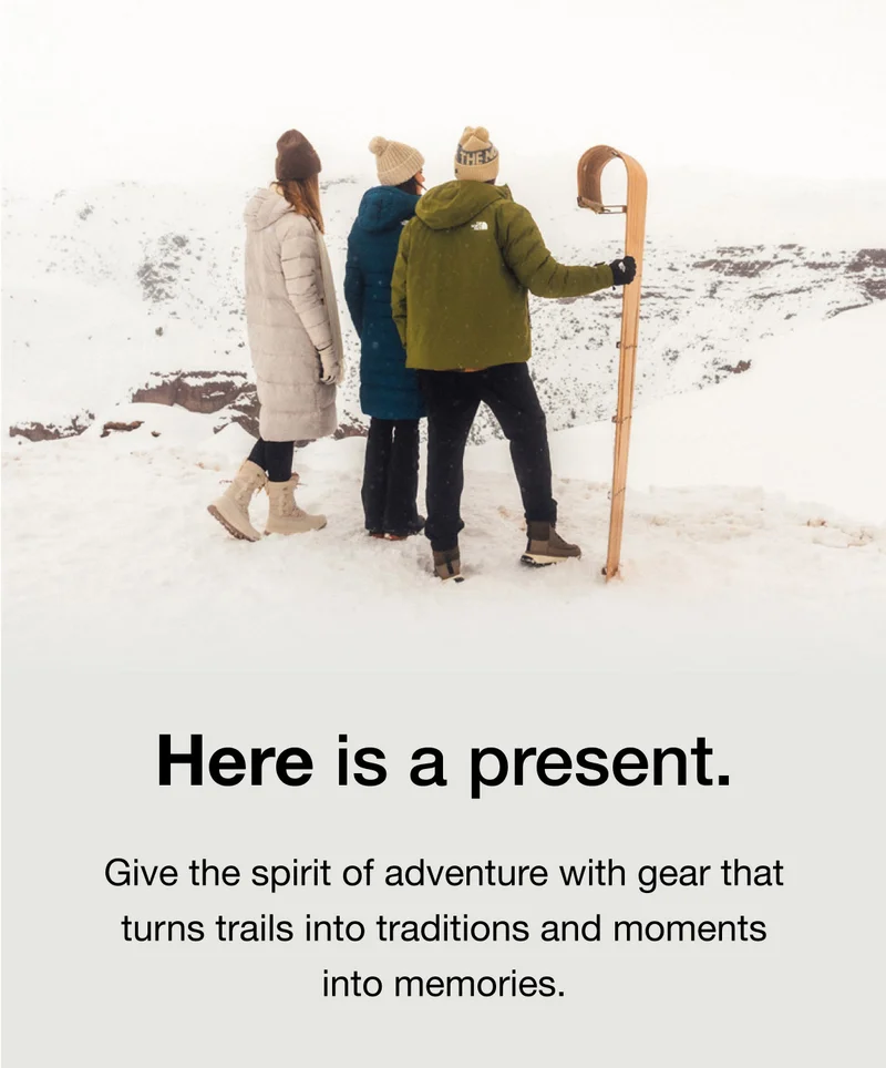 Here is a present. Give the spirit of adventure with gear that turns trails into traditions and moments into memories.