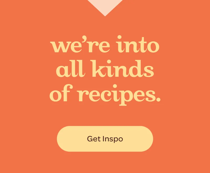 We’re into all kinds of recipes. - Get Inspo