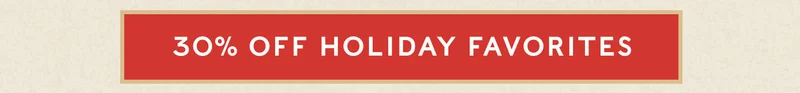 30% Off Holiday Favorites