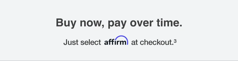 Buy now, pay over time -- Just select affirm at checkout