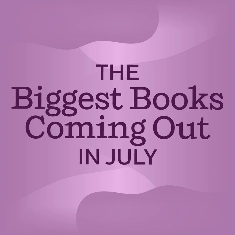 The Biggest Books Coming Out in July