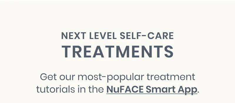 Take your me-time to the next level with our most-popular treatment tutorials in the NuFACE Smart App.
