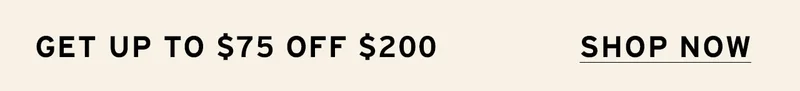 SHOP UP TO $75 OFF $200