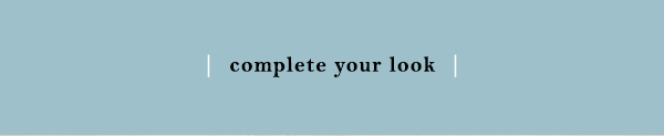 complete your look