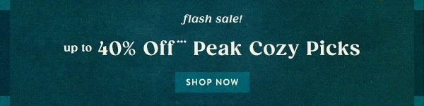 flash sale! up to 40 off peak cozy picks, shop now