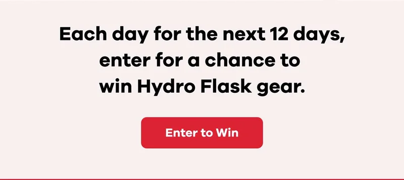 Each day for the next 12 days, enter for a chance to win Hydro Flask gear. | Enter to Win