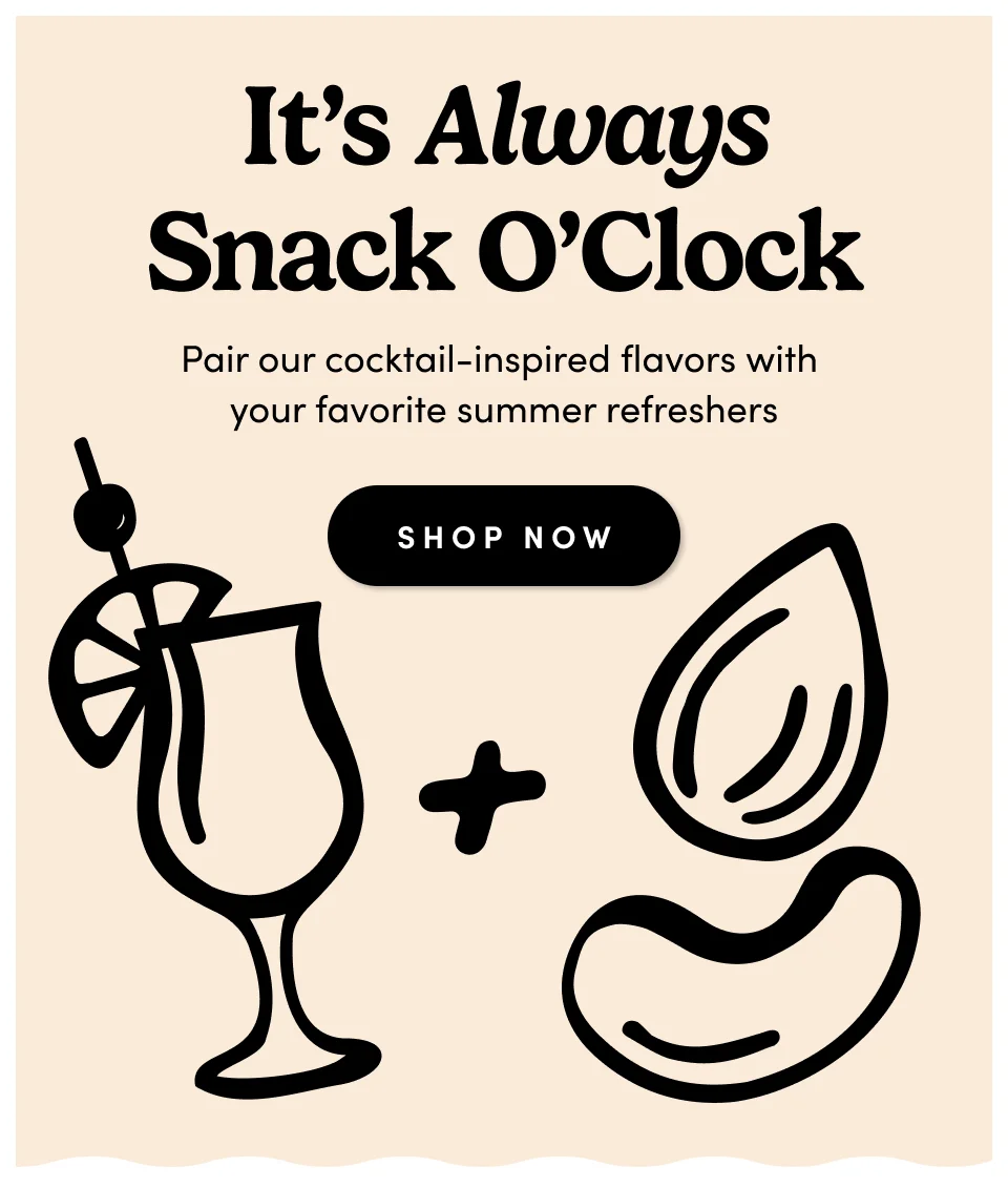 It's always snack O'Clock; pair our cocktail-inspired flavors with your favorite summer refreshers; shop now