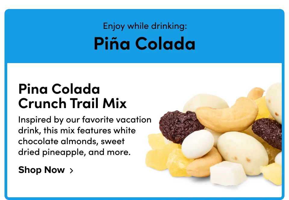 Enjoy while drinking: Piña Colada; Piña Colada Crunch Trail Mix; Shop Now