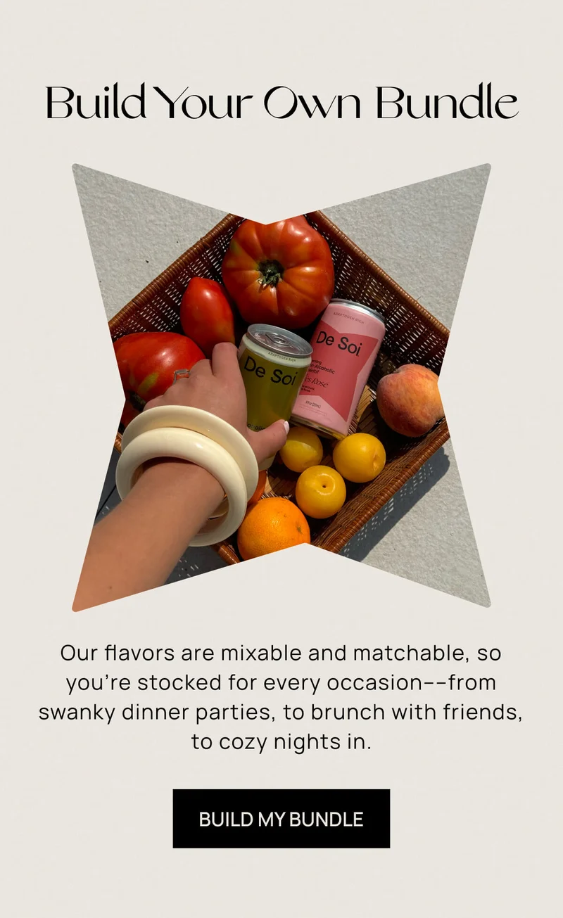 Build Your Own Bundle | Our flavors are mixable and matchable, so you’re stocked for every occasion––from swanky dinner parties, to brunch with friends, to cozy nights in. | BUILD MY BUNDLE