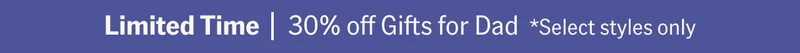 Limited Time | 30% off Gifts for Dad *Select styles only