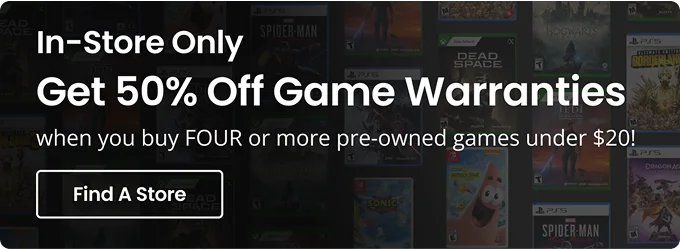 In-Store Only Get 50% Off Game Warranties when you buy FOUR or more pre-owned games under $20! | Find A Store